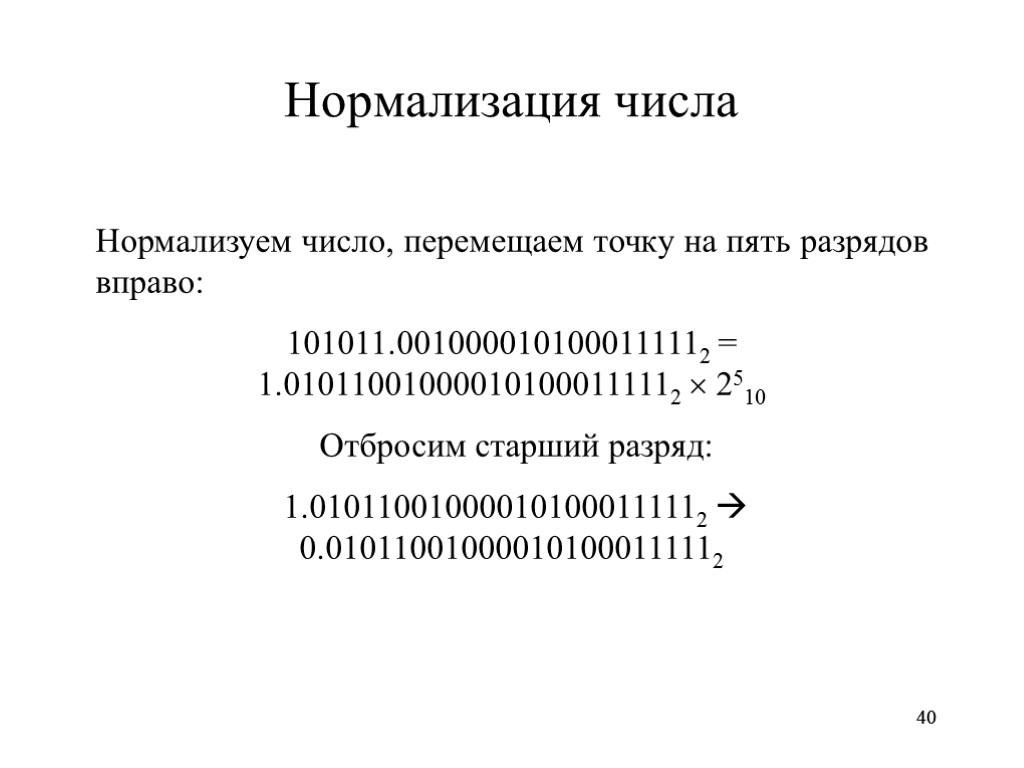 40 40 Нормализация числа Нормализуем число, перемещаем точку на пять разрядов вправо: 101011.0010000101000111112 =